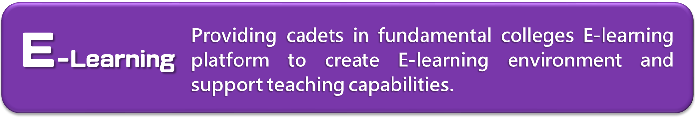 E-Learning：Providing cadets in fundamental colleges E-learning platform to create E-learning environment and support teaching capabilities.(New Window)