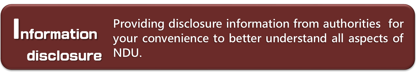 Information disclosure：Providing disclosure information from authorities for your convenience to better understand all aspects of NDU.